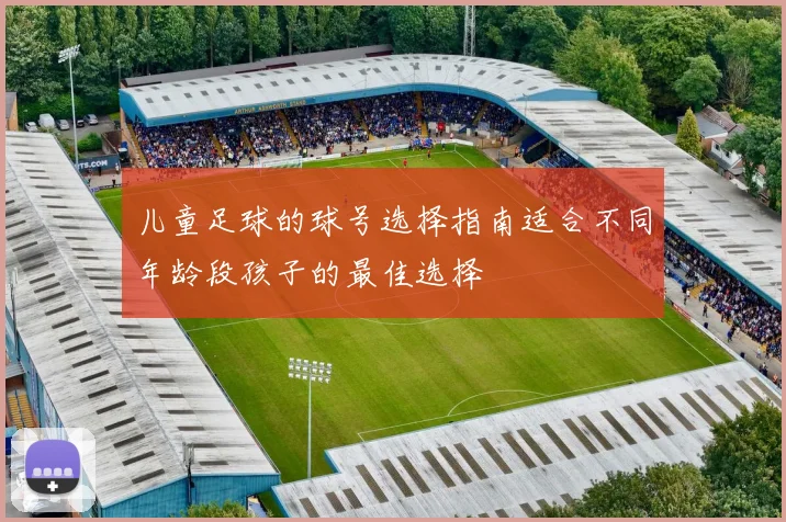 儿童足球的球号选择指南适合不同年龄段孩子的最佳选择